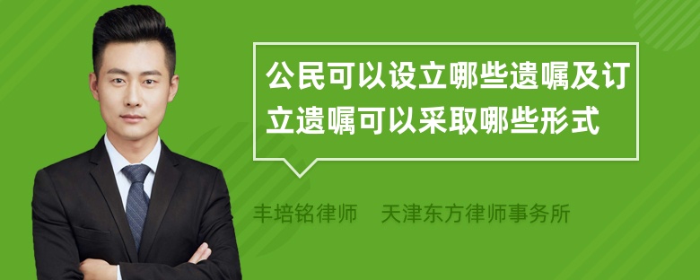 公民可以设立哪些遗嘱及订立遗嘱可以采取哪些形式