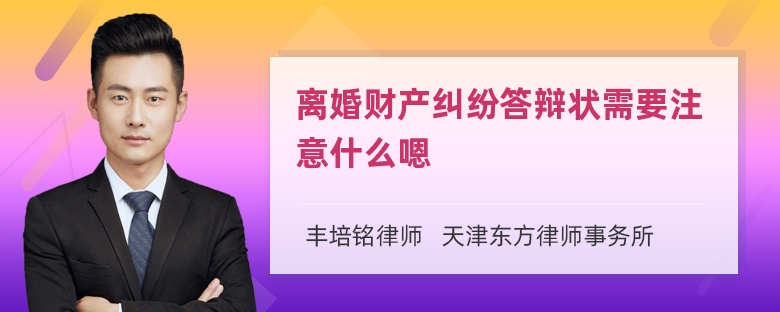 离婚财产纠纷答辩状需要注意什么嗯