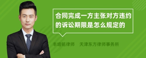 合同完成一方主张对方违约的诉讼期限是怎么规定的