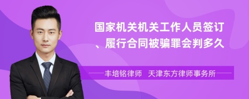 国家机关机关工作人员签订、履行合同被骗罪会判多久