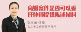 离婚案件是否可以委托律师提供陈述材料