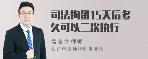 司法拘留15天后多久可以二次执行