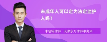 未成年人可以定为法定监护人吗？