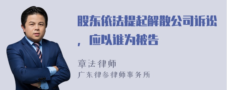 股东依法提起解散公司诉讼，应以谁为被告