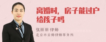 离婚时，房子能过户给孩子吗