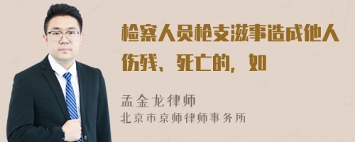 检察人员枪支滋事造成他人伤残、死亡的，如