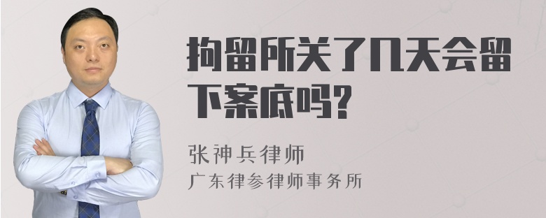 拘留所关了几天会留下案底吗?