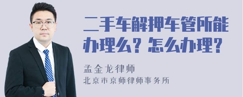 二手车解押车管所能办理么？怎么办理？