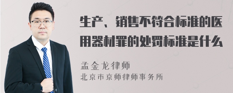 生产、销售不符合标准的医用器材罪的处罚标准是什么