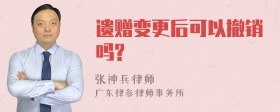 遗赠变更后可以撤销吗?