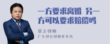 一方要求离婚 另一方可以要求赔偿吗