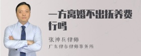 一方离婚不出抚养费行吗