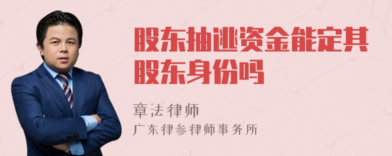 股东抽逃资金能定其股东身份吗