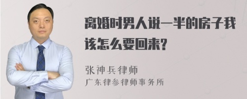 离婚时男人说一半的房子我该怎么要回来?