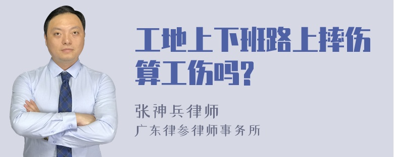 工地上下班路上摔伤算工伤吗?