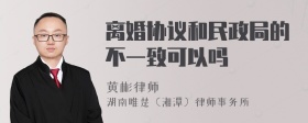 离婚协议和民政局的不一致可以吗