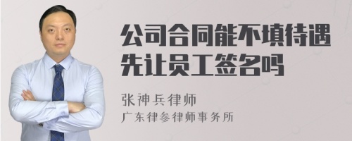 公司合同能不填待遇先让员工签名吗