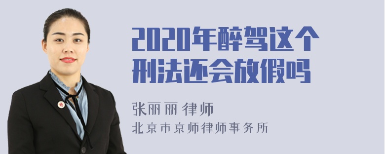 2020年醉驾这个刑法还会放假吗