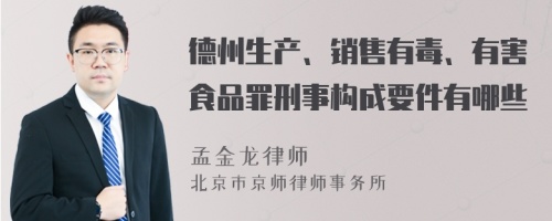 德州生产、销售有毒、有害食品罪刑事构成要件有哪些