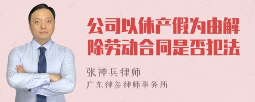 公司以休产假为由解除劳动合同是否犯法