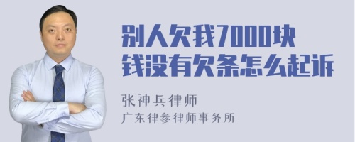 别人欠我7000块钱没有欠条怎么起诉