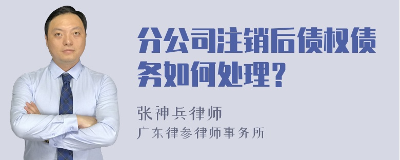 分公司注销后债权债务如何处理？