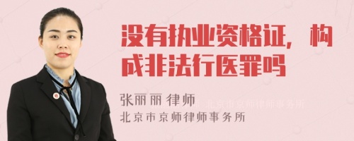 没有执业资格证，构成非法行医罪吗