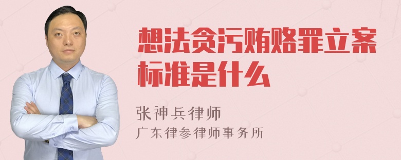 想法贪污贿赂罪立案标准是什么