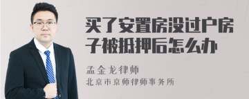 买了安置房没过户房子被抵押后怎么办