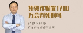 集资诈骗罪1700万会判死刑吗