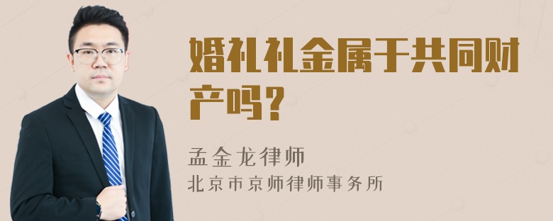 婚礼礼金属于共同财产吗？