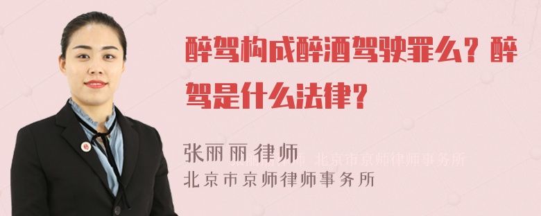 醉驾构成醉酒驾驶罪么？醉驾是什么法律？