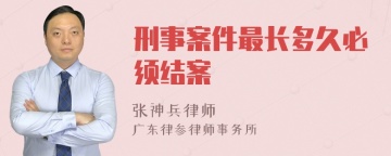 刑事案件最长多久必须结案