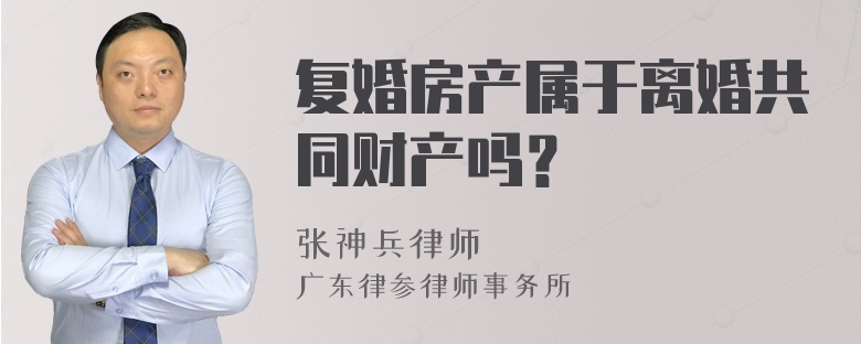 复婚房产属于离婚共同财产吗？