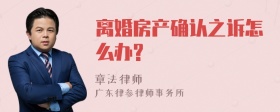 离婚房产确认之诉怎么办?