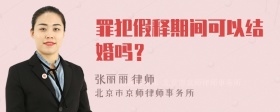 罪犯假释期间可以结婚吗？