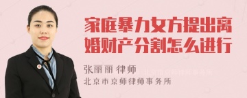 家庭暴力女方提出离婚财产分割怎么进行