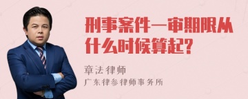 刑事案件一审期限从什么时候算起?