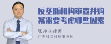 反垄断机构审查并购案需要考虑哪些因素