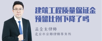 建筑工程质量保证金预留比例下降了吗