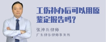 工伤补办后可以用原鉴定报告吗？