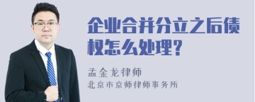 企业合并分立之后债权怎么处理？