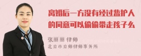 离婚后一方没有经过监护人的同意可以偷偷带走孩子么