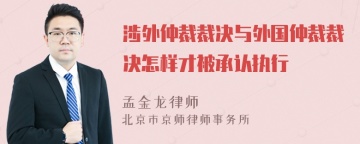 涉外仲裁裁决与外国仲裁裁决怎样才被承认执行