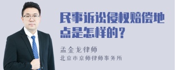 民事诉讼侵权赔偿地点是怎样的？