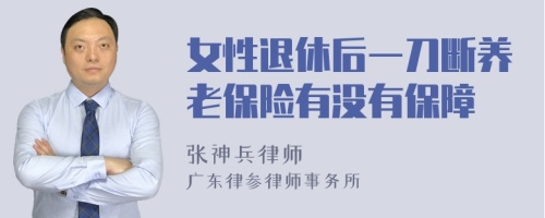 女性退休后一刀断养老保险有没有保障