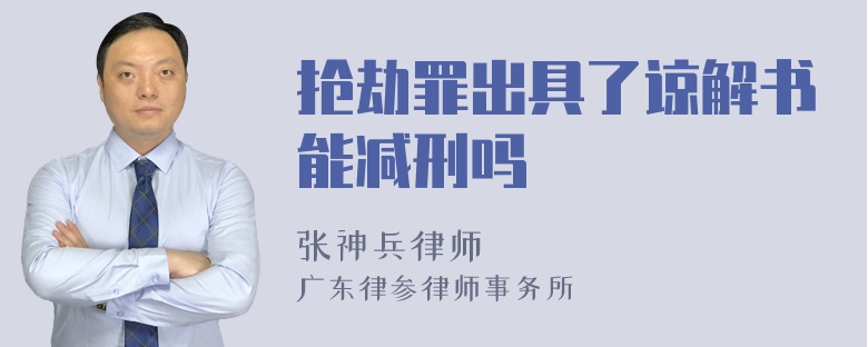 抢劫罪出具了谅解书能减刑吗