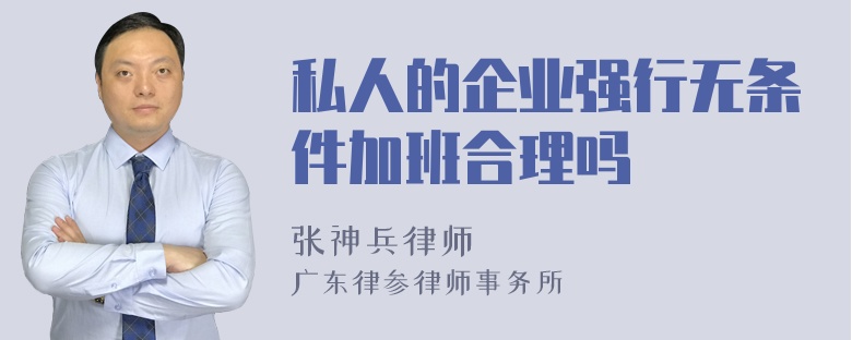 私人的企业强行无条件加班合理吗