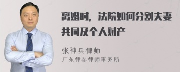 离婚时，法院如何分割夫妻共同及个人财产