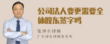 公司法人变更需要全体股东签字吗